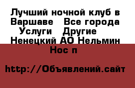 Лучший ночной клуб в Варшаве - Все города Услуги » Другие   . Ненецкий АО,Нельмин Нос п.